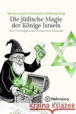 Die jüdische Magie der Könige Israels: Die 7 Prinzipien der Weisen des Talmud Germany, Hebraica 9798197900494