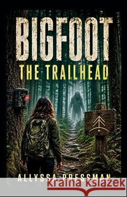 BIGFOOT - Trailhead: An Appalachian Sasquatch Encounter Novel Pressman, Allyssa 9798197944719