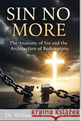 Sin No More: The Anatomy of Sin and the Architecture of Redemption Robinson, William V., III 9798197955760