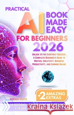 Practical AI Book Made Easy for Beginners: Unlock AI for Everyday Success, A Complete Beginner's Guide to Writing, Creativity, Business, Productivity, Jasper, Norman 9798198139183