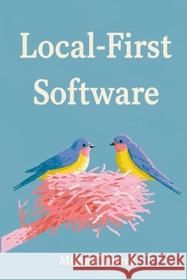 Local-First Software: Offline-Ready Apps, Sync Engines, Conflict Resolution, and User Control Torres, Miguel 9798198152854 Independently Published
