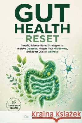 Gut Health Reset: Simple, Science-Based Strategies to Improve Digestion, Restore Your Microbiome, and Boost Overall Wellness Hussain, Khaled 9798198246515