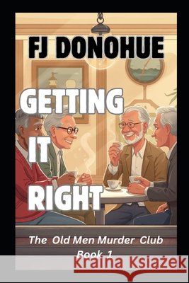 Getting It Right: The Old Men Murder Club Book 1 Donohue, Fj 9798198325234 Independently Published