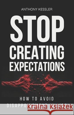 Stop Creating Expectations: How to Avoid Disappointment in Life Miller, Jackson, Kessler, Anthony 9798198325609