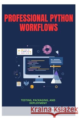 Professional Python Workflows: Testing, Packaging, and Deployment Colebrook, Raymond 9798198335455 Independently Published
