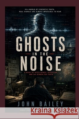Ghosts in the Noise Bailey, John 9798198340398