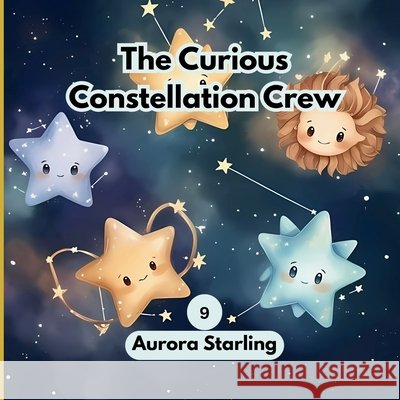 The Curious Constellation Crew: A Magical Bedtime Adventure in the Night Sky for Kids Ages 3-8 Starling, Aurora 9798198377868 Independently Published