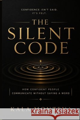 The Silent Code: How Confident People Communicate Without Saying a Word Montena, Kala 9798198390300