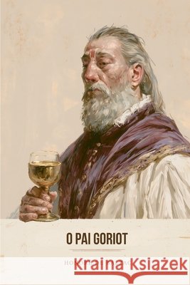 O Pai Goriot Stefano Gatica Goularte, Lucas, de Balzac, Honoré 9798198424647 Independently Published