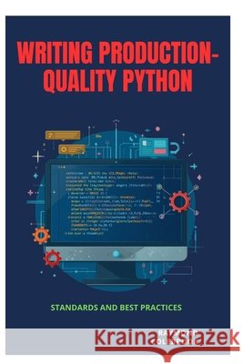 Writing Production-Quality Python: Standards and Best Practices Colebrook, Raymond 9798198478732 Independently Published