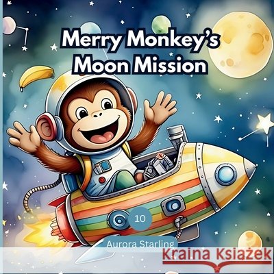 Merry Monkey's Moon Mission: A Fun Bedtime Adventure About Curiosity and Perseverance for Kids Ages 3-8 Starling, Aurora 9798198522602 Independently Published