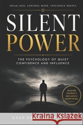 Silent Power: The Psychology of Quiet Confidence and Influence Upadhyay, Gyan Prakash 9798198722422 Independently Published