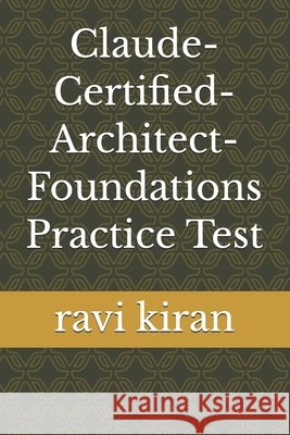 Claude-Certified-Architect-Foundations Practice Test Kiran, Ravi 9798198730342 Independently Published