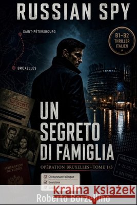 Apprenez l'italien avec un thriller d'espionnage - B1/B2. Un Segreto di Famiglia: Russian Spy Series, Tome 1/5 Glossaire bilingue italien-français, ex Borzellino, Roberto 9798198736542 Independently Published