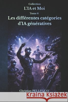 Les différentes catégories d'IA génératives: Comprendre les modèles de langage, les modèles de diffusion et les IA multimodales - Le guide complet pou Pellegeay, Christian 9798198776722 Independently Published