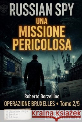 Apprenez l'italien avec un thriller d'espionnage - B1/B2. Una Missione Pericolosa: Russian Spy Series, Tome 2/5 Glossaire bilingue italien-français, e Borzellino, Roberto 9798198848023 Independently Published