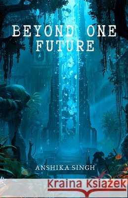 Beyond One Future Singh, Anshika 9798198985438