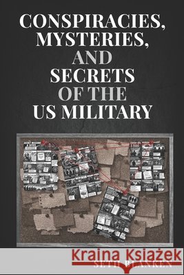 Conspiracies, Mysteries, and Secrets of the US Military Blanken, Seth 9798199019279 Independently Published