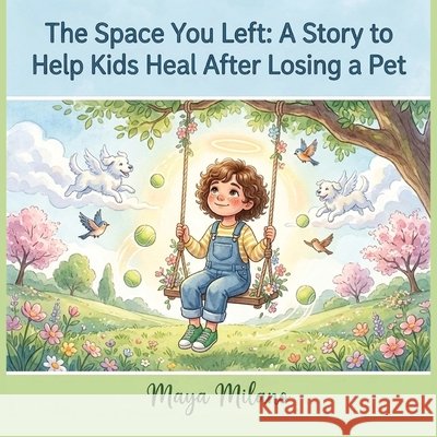 The Space You Left: A Story to Help Kids Heal After Losing a Pet Milano, Maya 9798199149099