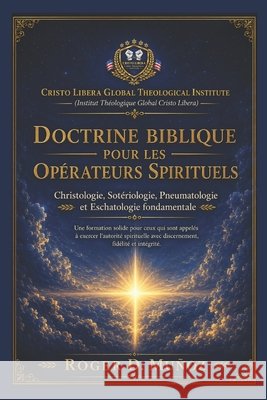 Doctrine Biblique Pour Les Opérateurs Spirituels: Christologie - Sotériologie - Pneumatologie - Eschatologie Fondamentale Muñoz, Roger D. 9798199246279