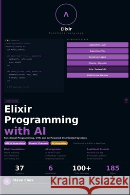 Elixir Programming with AI: A Complete Beginner's Guide to Elixir, Functional Programming, Distributed Systems, and AI-Powered Applications Cook, Steve 9798199256476 Independently Published