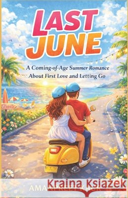 Last June: A Coming-of-Age Summer Romance About First Love and Letting Go Kaur, Amanpreet 9798199363662 Independently Published
