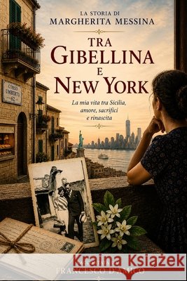 Tra Gibellina E New York: La Storia Di Margherita Messina D'Amico, Francesco 9798199455824