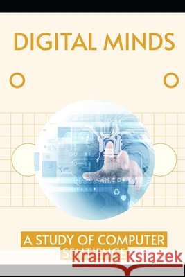 Digital Minds: A Study of Computer Sentience Donovan, Isabella J. 9798199505567 Independently Published