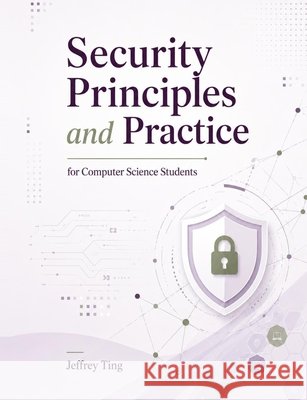 Security Principles and Practice: for Computer Science Students Ting, Jeffrey 9798199531870