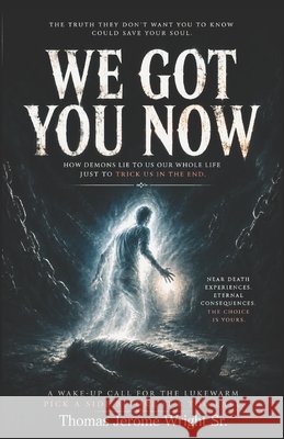 We Got You Now: A Wake-Up Call For The Lukewarm Wright, Thomas Jerome, Sr. 9798199562164