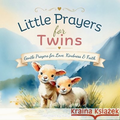 Little Prayers for Twins: Gentle Prayers for Love, Kindness & Faith Bee, Katy 9798199645515
