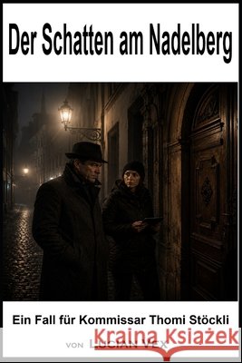 Der Schatten am Nadelberg: Ein Fall für Kommissar Thomi Stöckli Vex, Lucian 9798199658911