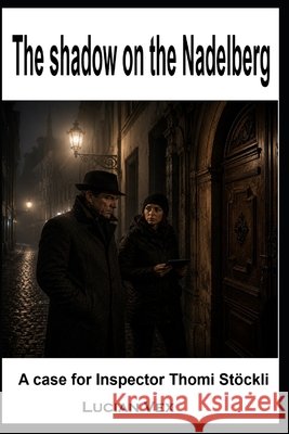 The shadow on the Nadelberg: A case for Inspector Thomi Stöckli Vex, Lucian 9798199667456