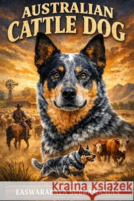 Australian Cattle Dog: Cattle Dog Subramanian, Easwarabala 9798199676038