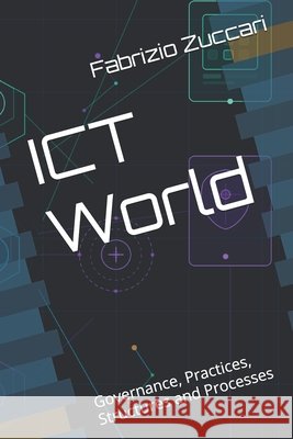 ICT World: Governance, Practices, Structures and Processes Zuccari, Fabrizio 9798199698610 Independently Published