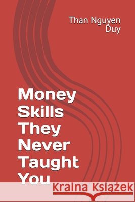 Money Skills They Never Taught You Nguyen Duy, Than 9798199701464 Independently Published