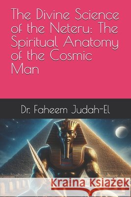 The Divine Science of the Neteru: The Spiritual Anatomy of the Cosmic Man