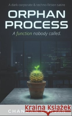 Orphan Process: A function nobody called. Gunjan, Chandan 9798199896320