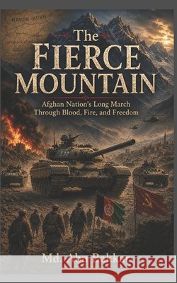 The Fierce Mountain: Afghan Nation's Long March Through Blood, Fire, and Freedom Bakkar, MD Abu 9798199967037 Independently Published