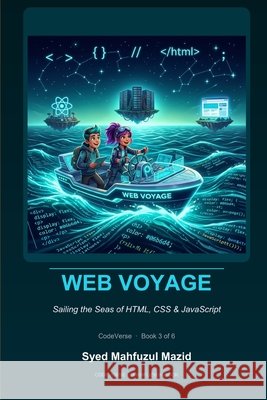 Web Voyage: Sailing the Seas of HTML, CSS & JavaScript Mazid, Syed Mahfuzul 9798199972116 Independently Published