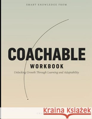 Smart Knowledge from Coachable: Unlocking Growth Through Learning and Adaptability Meer, Grace 9798199975520