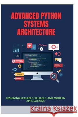 Advanced Python Systems Architecture: Designing Scalable, Reliable, and Modern Applications Colebrook, Raymond 9798199981590 Independently Published