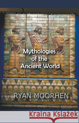 Mythologies of the Ancient World MOORHEN RYAN MOORHEN 9798201005542 Draft2Digital