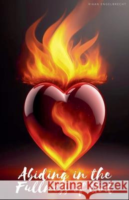 Abiding in the Fullness of God Riaan Engelbrecht 9798201006891 Riaan Engelbrecht
