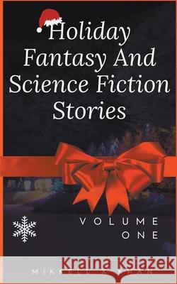 Holiday Fantasy and Science Fiction Stories Mikkell Khan 9798201020606 Mind of Khan Studios