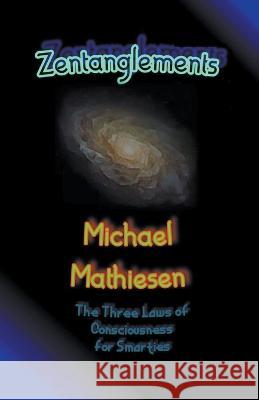 Zentanglements - The Three Laws Of Consciousness For Smarties Michael Mathiesen   9798201024154 Michael Mathiesen