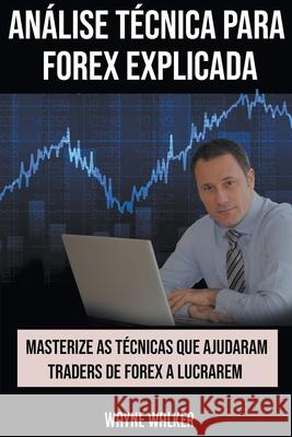 Análise Técnica para Forex Explicada Walker, Wayne 9798201036287 Wayne Walker
