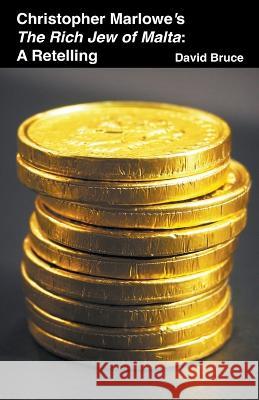 Christopher Marlowe's The Rich Jew of Malta: A Retelling David Bruce 9798201038236 David Bruce