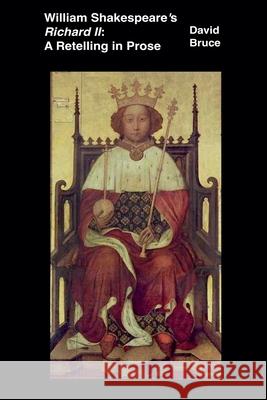 William Shakespeare's Richard II: A Retelling in Prose David Bruce 9798201045333 David Bruce