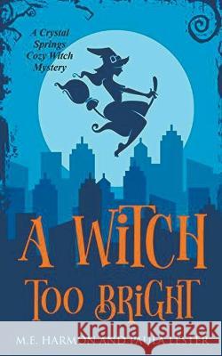 A Witch Too Bright Paula Lester, M E Harmon 9798201050023 Paula Lester and M.E. Harmon